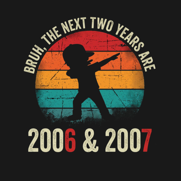 Bruh The Next Two Years Are 2006 & 2007, Birthday Gift by ArtistTee ⭐⭐⭐⭐⭐