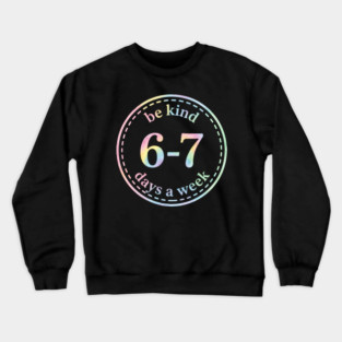 Be Kind 6-7 Days A Week Gift For Teachers Crewneck Sweatshirt
