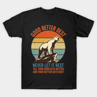GOOD BETTER BEST Motivation Quote For Outdoors Enthusiasts T-Shirt