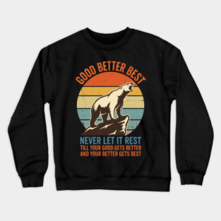 GOOD BETTER BEST Motivation Quote For Outdoors Enthusiasts Crewneck Sweatshirt