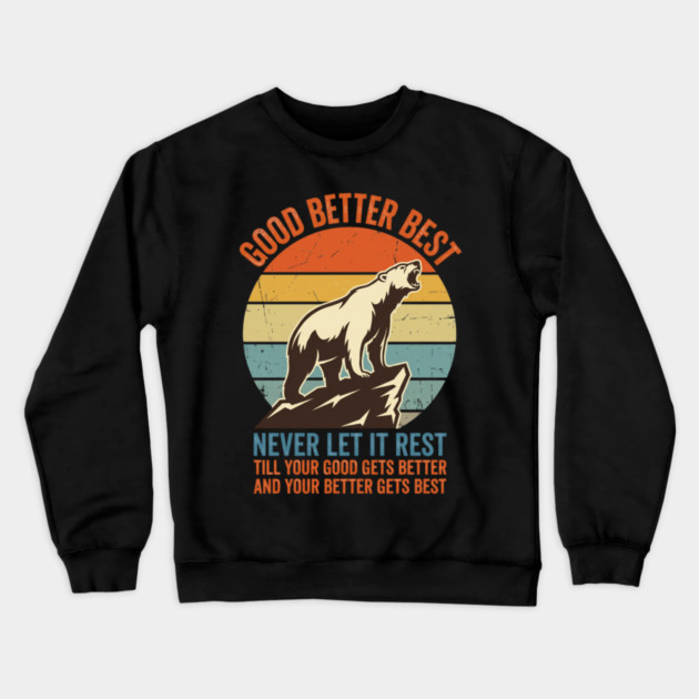 GOOD BETTER BEST Motivation Quote For Outdoors Enthusiasts Crewneck Sweatshirt by ArtistTee ⭐⭐⭐⭐⭐