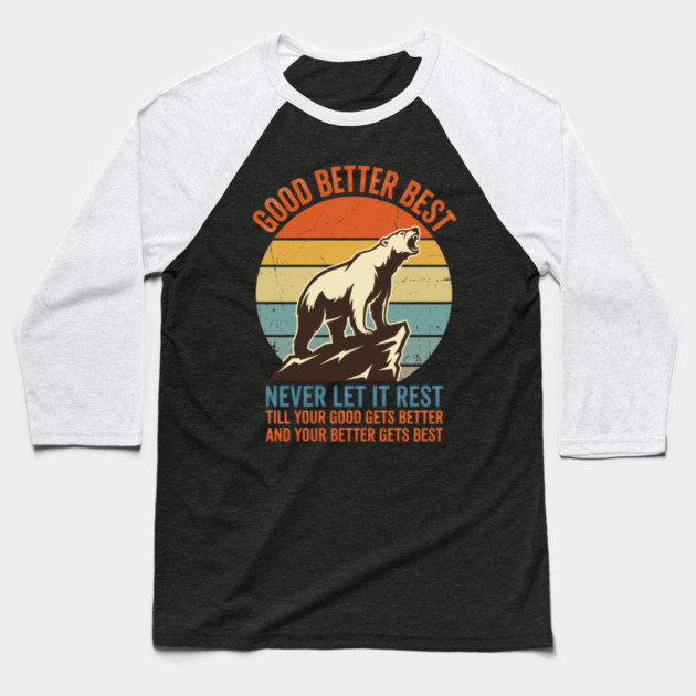GOOD BETTER BEST Motivation Quote For Outdoors Enthusiasts Baseball T-Shirt by ArtistTee ⭐⭐⭐⭐⭐