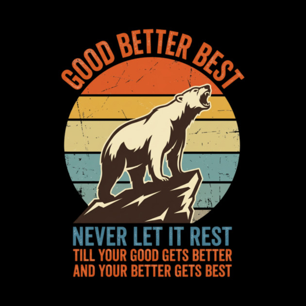 GOOD BETTER BEST Motivation Quote For Outdoors Enthusiasts by ArtistTee ⭐⭐⭐⭐⭐