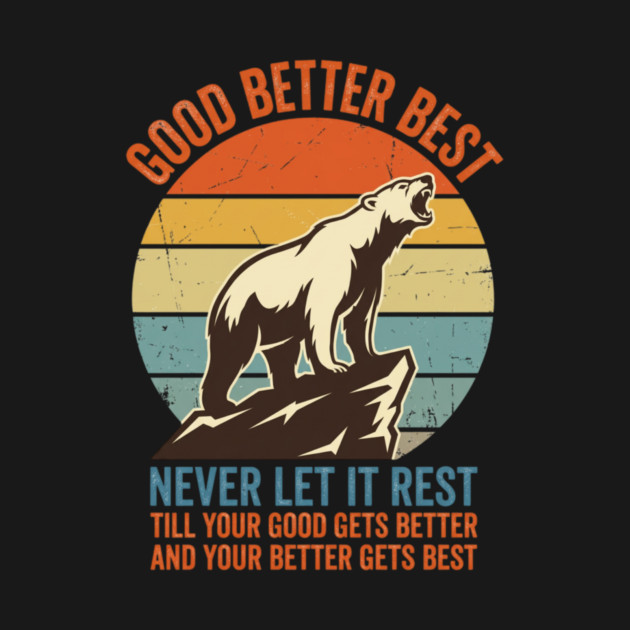 GOOD BETTER BEST Motivation Quote For Outdoors Enthusiasts by ArtistTee ⭐⭐⭐⭐⭐