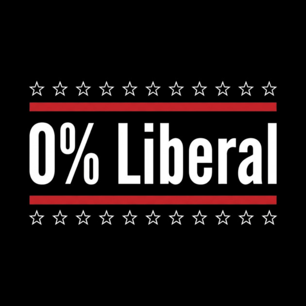 0% Liberal Patriotic Conservatives by ArtistTee ⭐⭐⭐⭐⭐