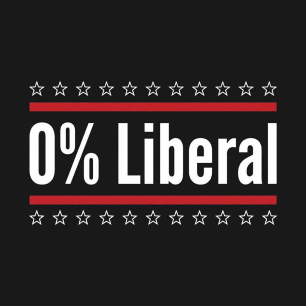 0% Liberal Patriotic Conservatives by ArtistTee ⭐⭐⭐⭐⭐