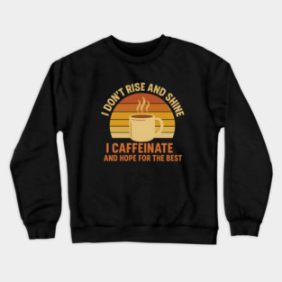 I Don’t Rise and Shine I Caffeinate and Hope for the Best Retro Coffee Lover Design Crewneck Sweatshirt