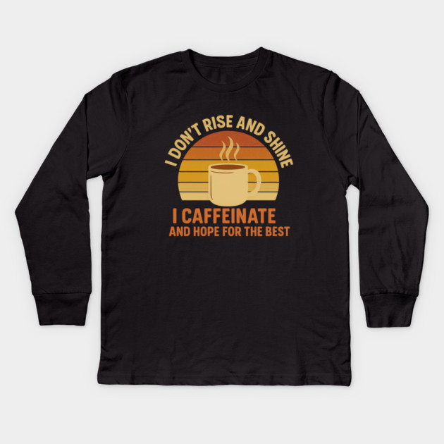 I Don’t Rise and Shine I Caffeinate and Hope for the Best Retro Coffee Lover Design Kids Long Sleeve T-Shirt by Anne Lee