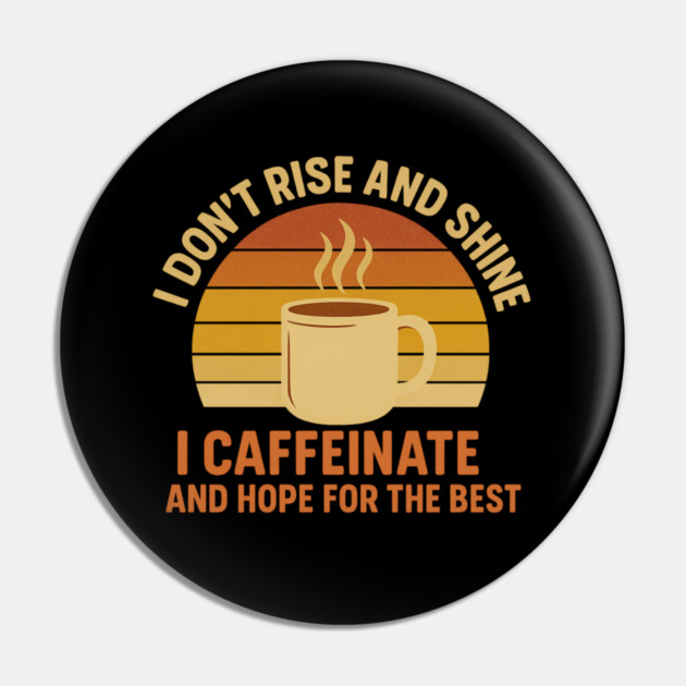 I Don’t Rise and Shine I Caffeinate and Hope for the Best Retro Coffee Lover Design Pin by Anne Lee