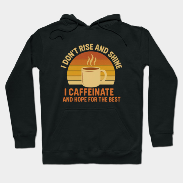I Don’t Rise and Shine I Caffeinate and Hope for the Best Retro Coffee Lover Design Hoodie by Anne Lee