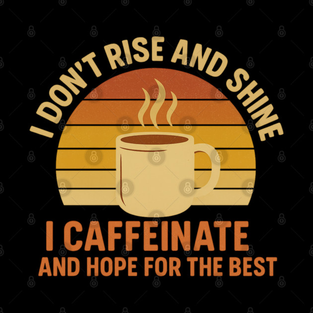 I Don’t Rise and Shine I Caffeinate and Hope for the Best Retro Coffee Lover Design by Anne Lee