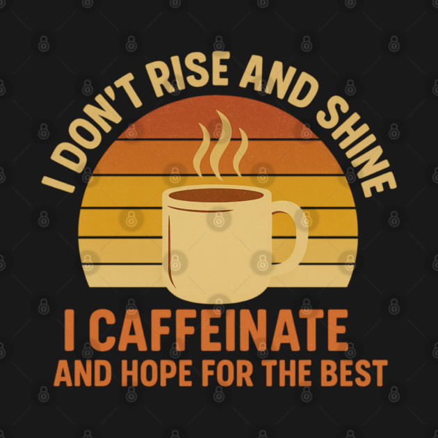 I Don’t Rise and Shine I Caffeinate and Hope for the Best Retro Coffee Lover Design by Anne Lee