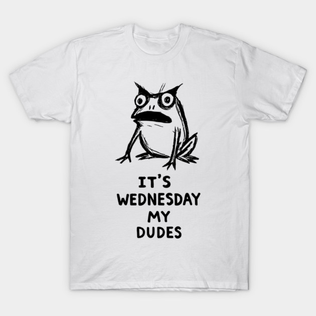 It Is Wednesday My Dudes Frog T-Shirt - Funny Meme Graphic Tee T-Shirt by TurnEffect