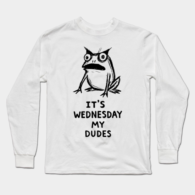 It Is Wednesday My Dudes Frog T-Shirt - Funny Meme Graphic Tee Long Sleeve T-Shirt by TurnEffect
