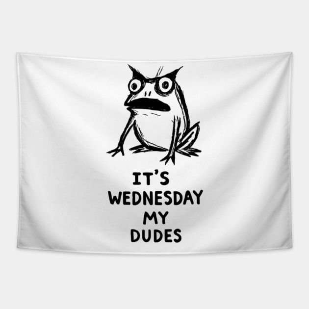 It Is Wednesday My Dudes Frog T-Shirt - Funny Meme Graphic Tee Tapestry by TurnEffect