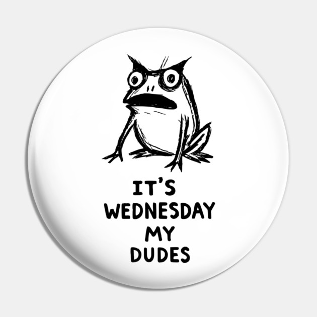 It Is Wednesday My Dudes Frog T-Shirt - Funny Meme Graphic Tee Pin by TurnEffect