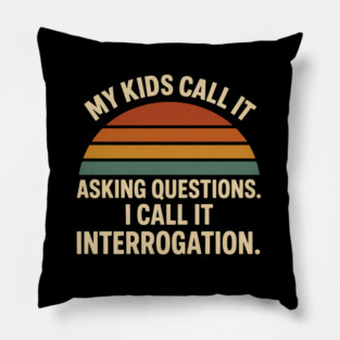 My Kids Call It Asking Questions I Call It Interrogation Funny Parent Retro Design Pillow