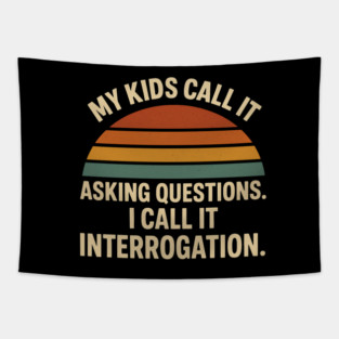 My Kids Call It Asking Questions I Call It Interrogation Funny Parent Retro Design Tapestry