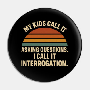 My Kids Call It Asking Questions I Call It Interrogation Funny Parent Retro Design Pin