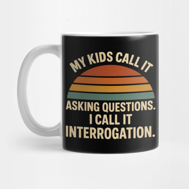My Kids Call It Asking Questions I Call It Interrogation Funny Parent Retro Design by Anne Lee