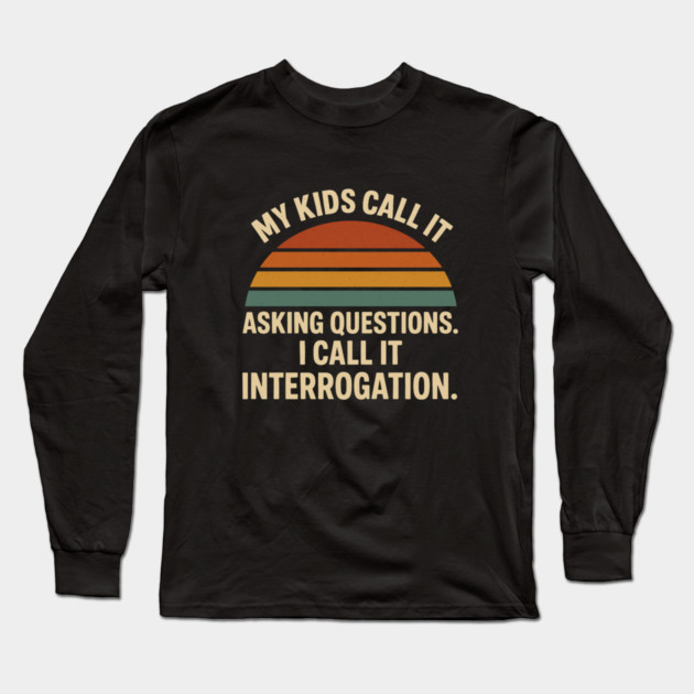 My Kids Call It Asking Questions I Call It Interrogation Funny Parent Retro Design Long Sleeve T-Shirt by Anne Lee