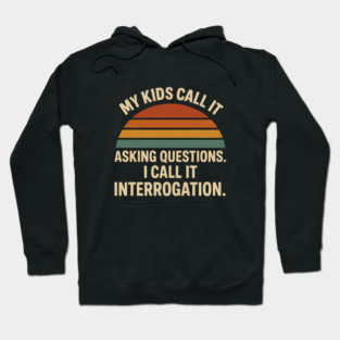 My Kids Call It Asking Questions I Call It Interrogation Funny Parent Retro Design Hoodie