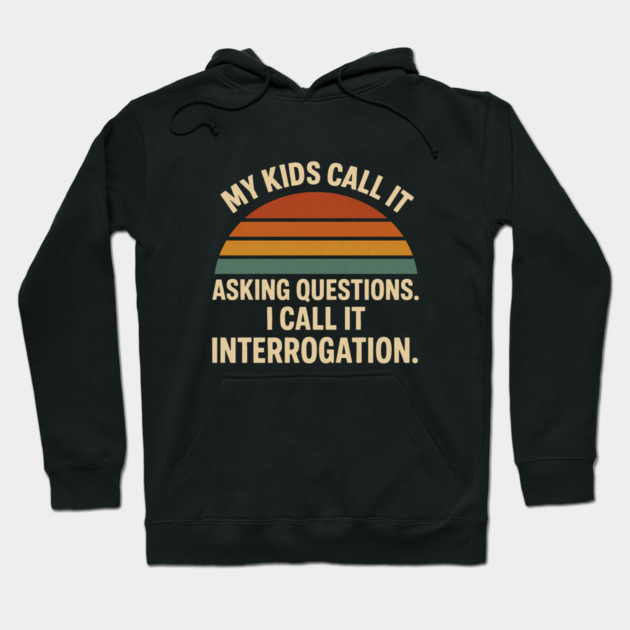 My Kids Call It Asking Questions I Call It Interrogation Funny Parent Retro Design Hoodie by Anne Lee
