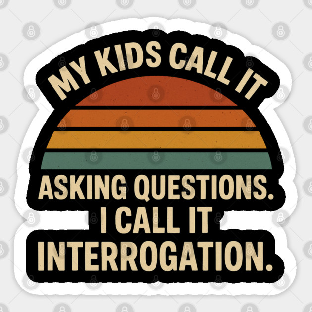 My Kids Call It Asking Questions I Call It Interrogation Funny Parent Retro Design Sticker by Anne Lee