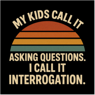 My Kids Call It Asking Questions I Call It Interrogation Funny Parent Retro Design Posters and Art