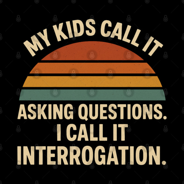 My Kids Call It Asking Questions I Call It Interrogation Funny Parent Retro Design by Anne Lee