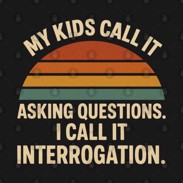 My Kids Call It Asking Questions I Call It Interrogation Funny Parent Retro Design by Anne Lee