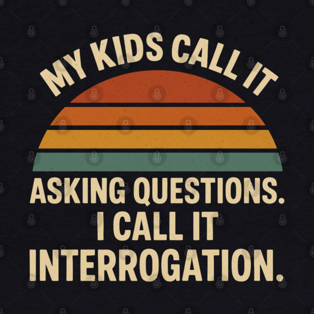 My Kids Call It Asking Questions I Call It Interrogation Funny Parent Retro Design by Anne Lee