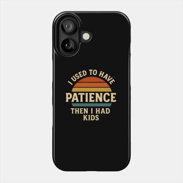 I Used to Have Patience Then I Had Kids Funny Retro Parenting Design Phone Case by Anne Lee