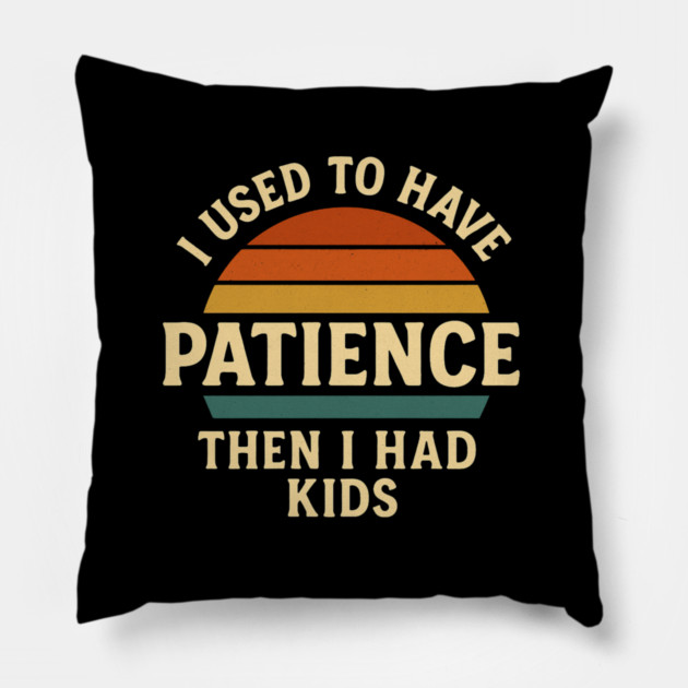 I Used to Have Patience Then I Had Kids Funny Retro Parenting Design Pillow by Anne Lee