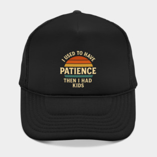 I Used to Have Patience Then I Had Kids Funny Retro Parenting Design Hat