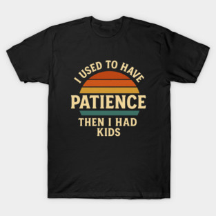 I Used to Have Patience Then I Had Kids Funny Retro Parenting Design T-Shirt