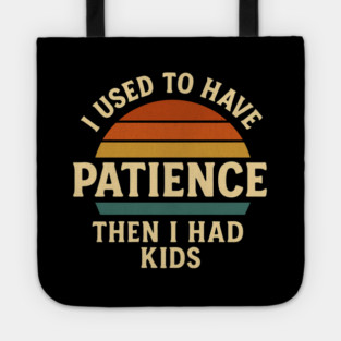 I Used to Have Patience Then I Had Kids Funny Retro Parenting Design Tote