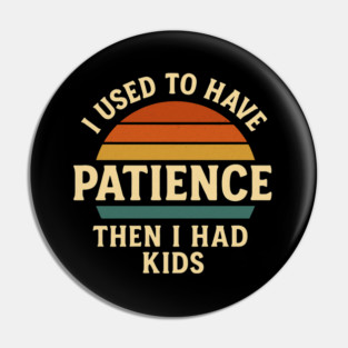I Used to Have Patience Then I Had Kids Funny Retro Parenting Design Pin