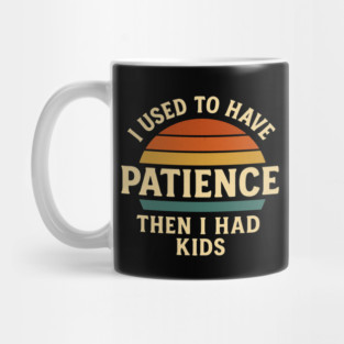 I Used to Have Patience Then I Had Kids Funny Retro Parenting Design Mug