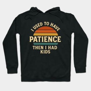 I Used to Have Patience Then I Had Kids Funny Retro Parenting Design Hoodie