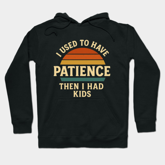 I Used to Have Patience Then I Had Kids Funny Retro Parenting Design Hoodie by Anne Lee