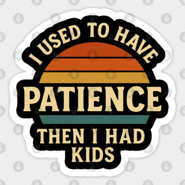 I Used to Have Patience Then I Had Kids Funny Retro Parenting Design Sticker by Anne Lee