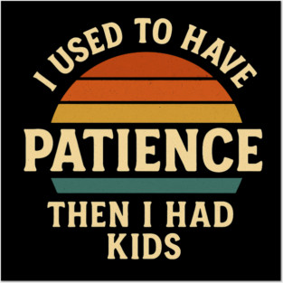 I Used to Have Patience Then I Had Kids Funny Retro Parenting Design Posters and Art