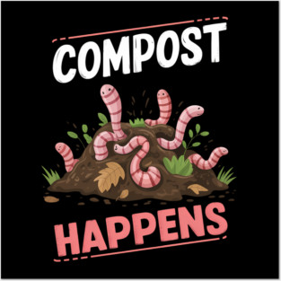 Compost Happens Funny Worm Farming Posters and Art