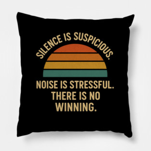 Silence Is Suspicious Noise Is Stressful There Is No Winning Funny Parenting Retro Design Pillow