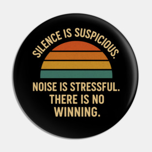 Silence Is Suspicious Noise Is Stressful There Is No Winning Funny Parenting Retro Design Pin