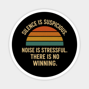 Silence Is Suspicious Noise Is Stressful There Is No Winning Funny Parenting Retro Design Magnet