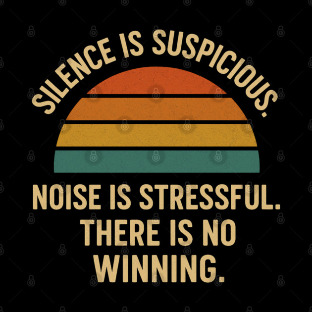 Silence Is Suspicious Noise Is Stressful There Is No Winning Funny Parenting Retro Design by Anne Lee
