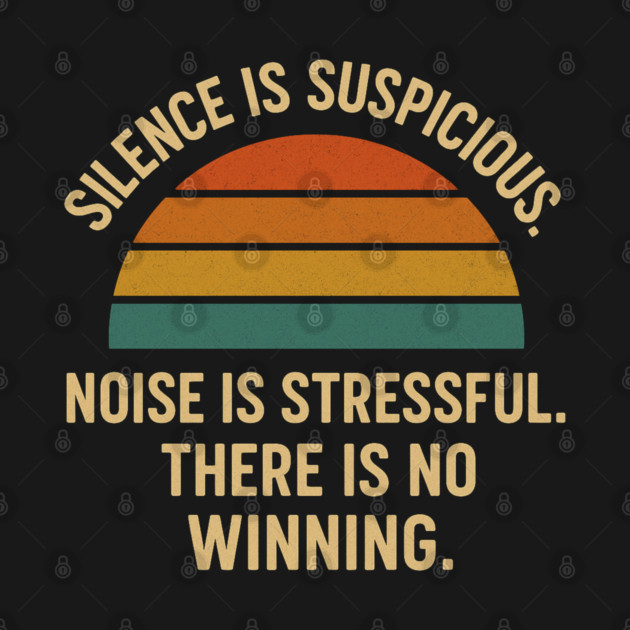 Silence Is Suspicious Noise Is Stressful There Is No Winning Funny Parenting Retro Design by Anne Lee