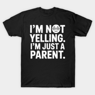 I’m Not Yelling Just Parenting Humor T-Shirt